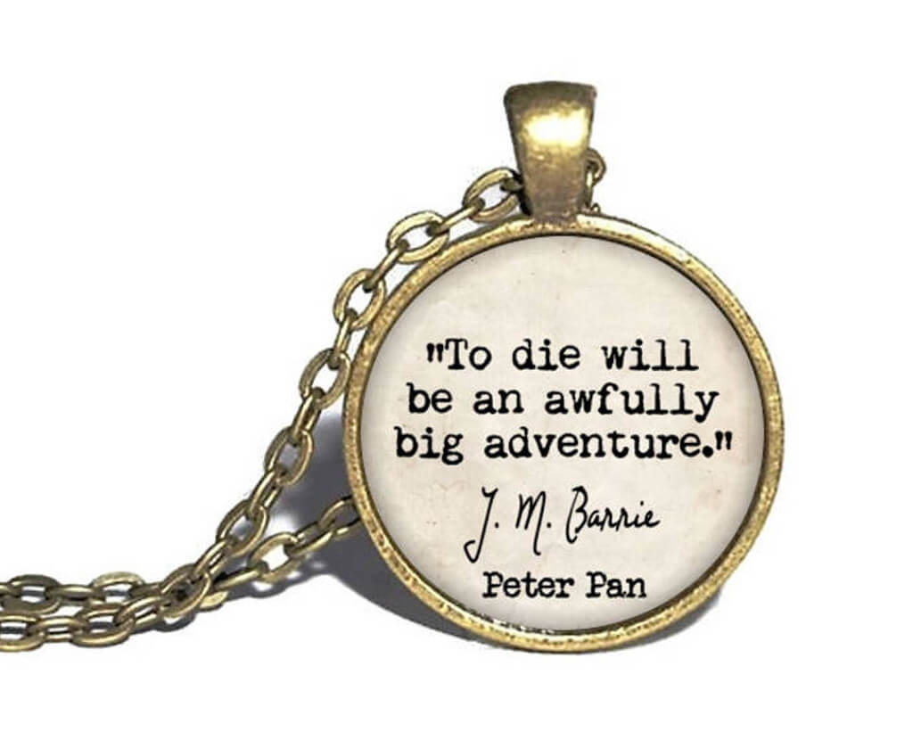 Circular necklace with the quote "To die will be an awfully big adventure"