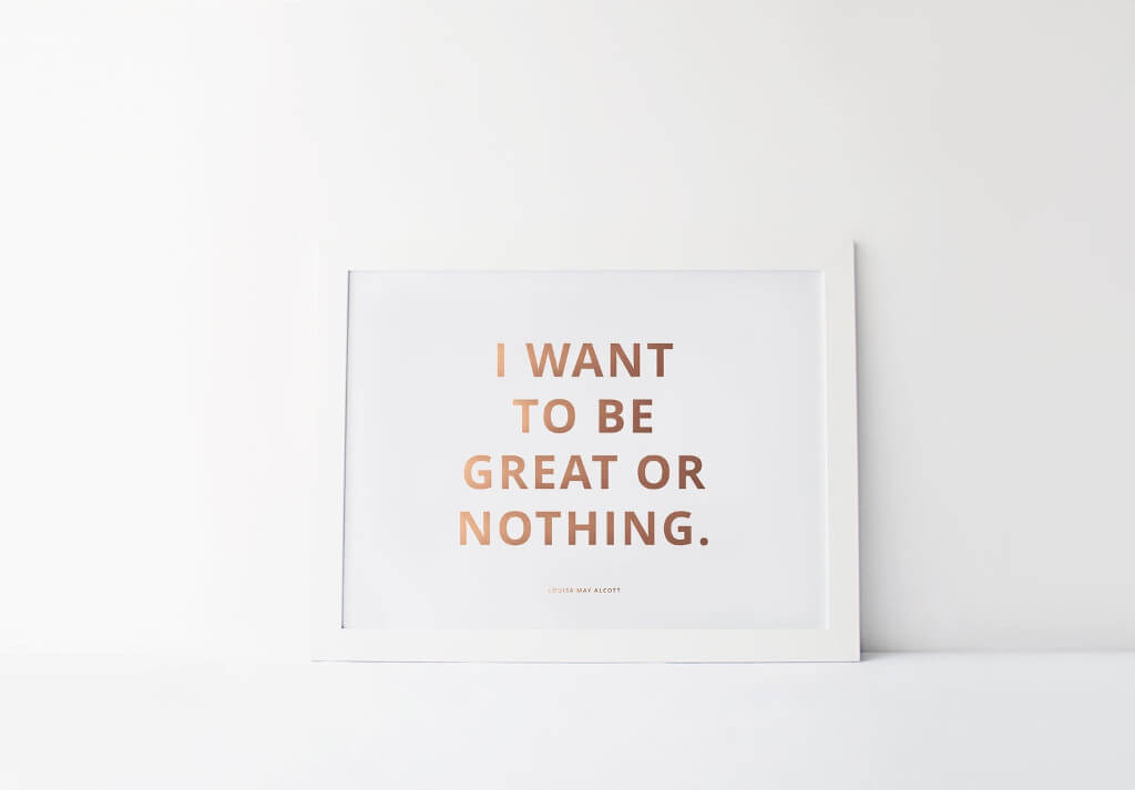 White framed paper with gold foil letters reading "I want to be great or nothing" by Little But Fierce DSN